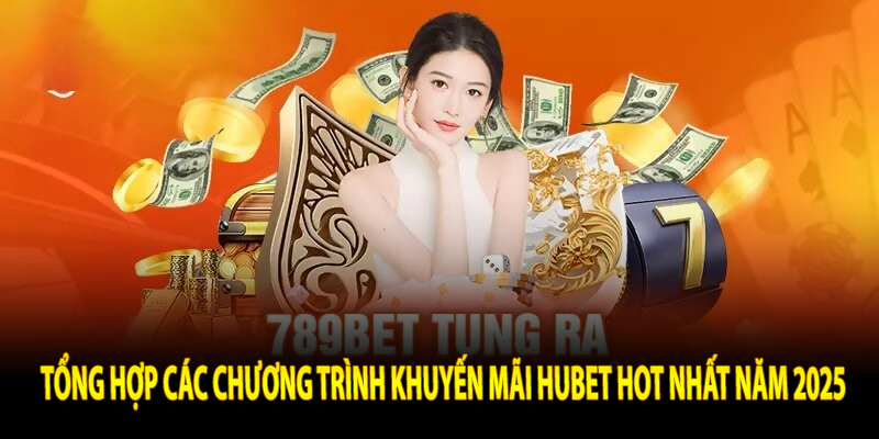 Tổng hợp các chương trình khuyến mãi Hubet Hot nhất năm 2025